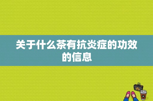 关于什么茶有抗炎症的功效的信息