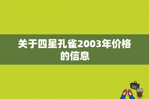 关于四星孔雀2003年价格的信息