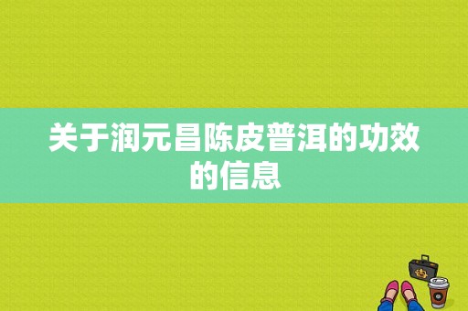 关于润元昌陈皮普洱的功效的信息