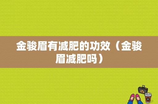 金骏眉有减肥的功效（金骏眉减肥吗）