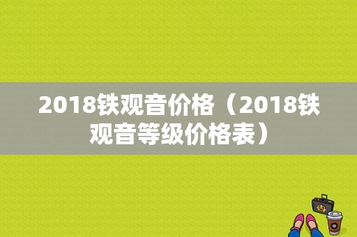 2018铁观音价格（2018铁观音等级价格表）