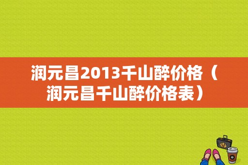 润元昌2013千山醉价格（润元昌千山醉价格表）