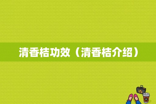 清香桔功效（清香桔介绍）