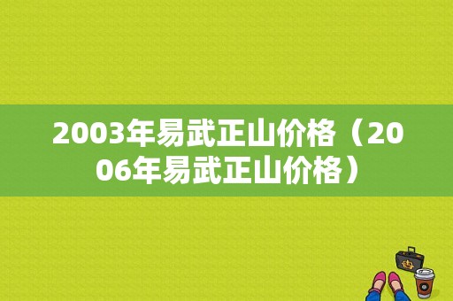 2003年易武正山价格（2006年易武正山价格）