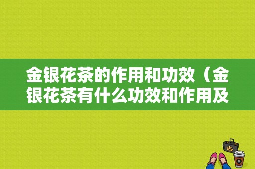 金银花茶的作用和功效（金银花茶有什么功效和作用及禁忌）