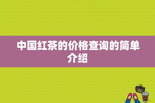 中国红茶的价格查询的简单介绍